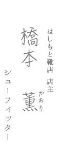 はしもと靴店 橋本薫 シューフィッター
